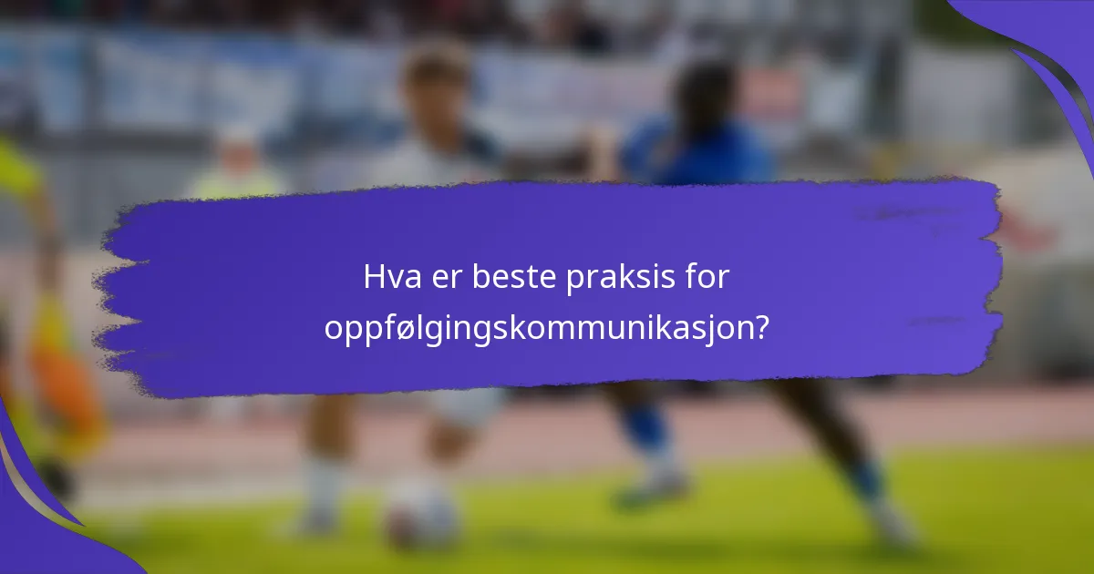 Hva er beste praksis for oppfølgingskommunikasjon?