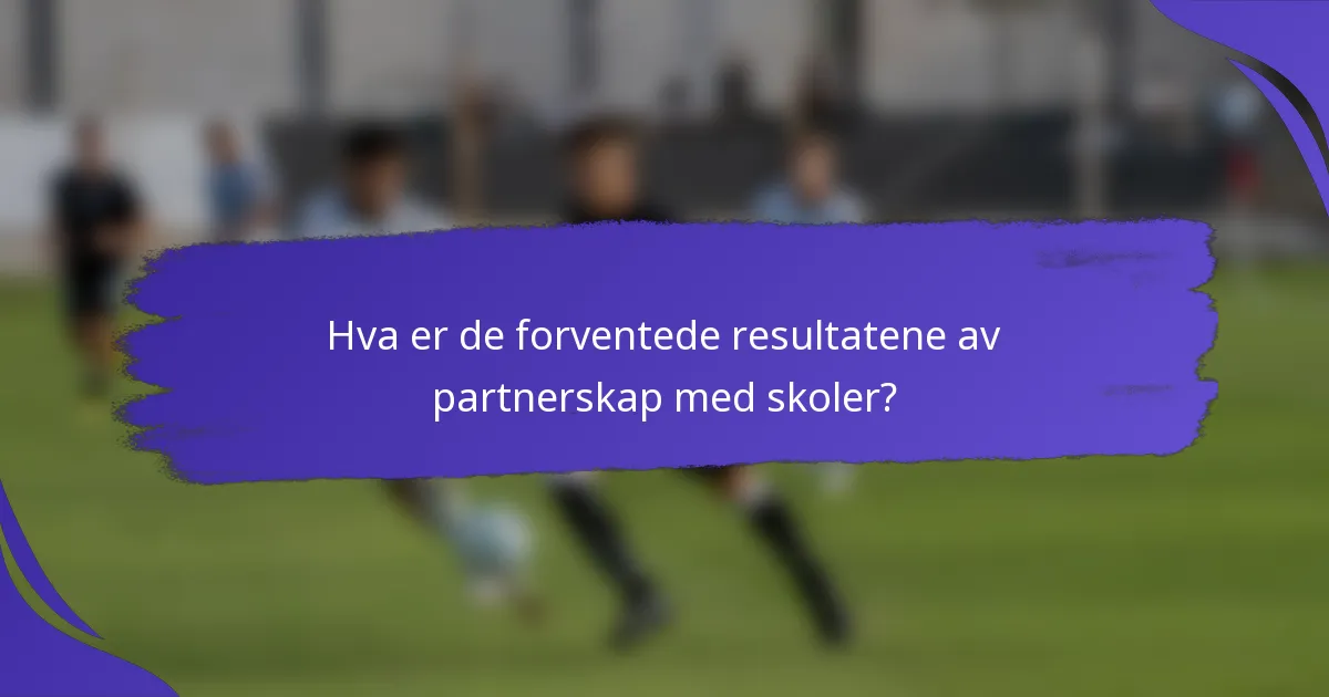 Hva er de forventede resultatene av partnerskap med skoler?