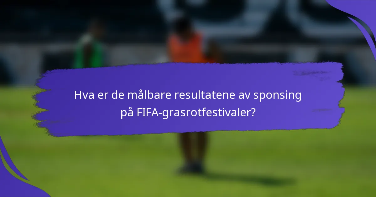 Hva er de målbare resultatene av sponsing på FIFA-grasrotfestivaler?