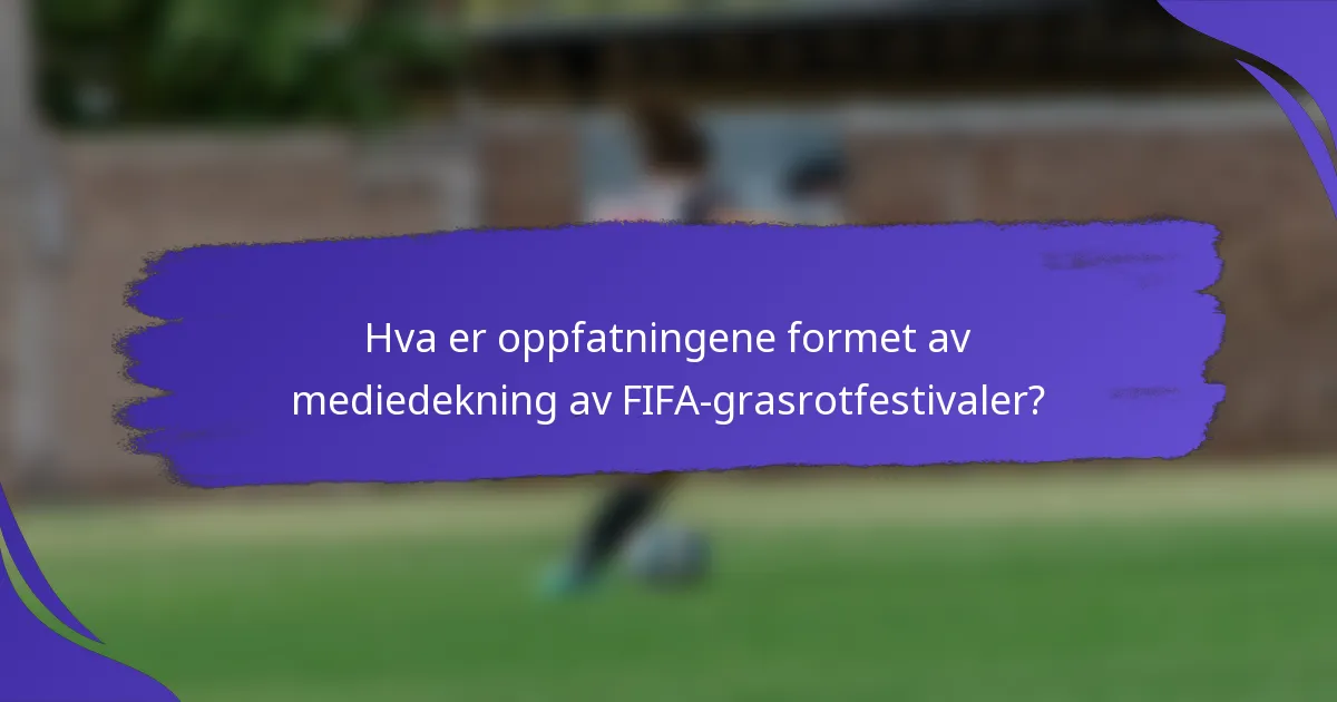 Hva er oppfatningene formet av mediedekning av FIFA-grasrotfestivaler?