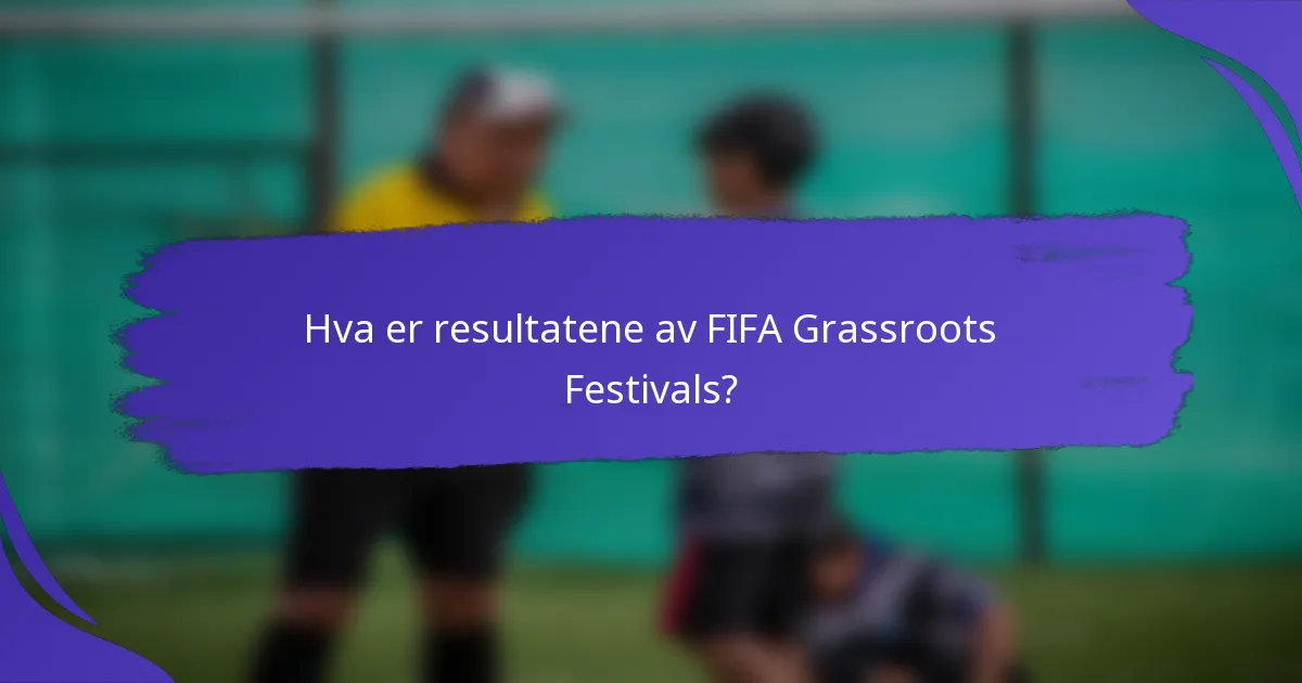 Hva er resultatene av FIFA Grassroots Festivals?