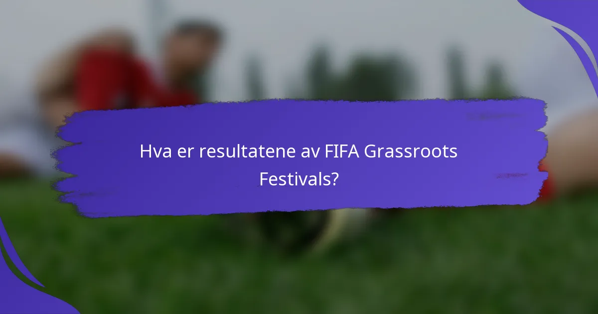 Hva er resultatene av FIFA Grassroots Festivals?