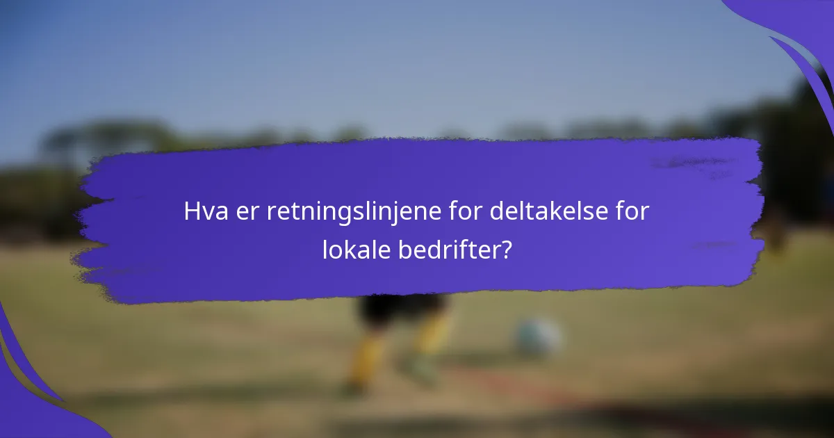 Hva er retningslinjene for deltakelse for lokale bedrifter?