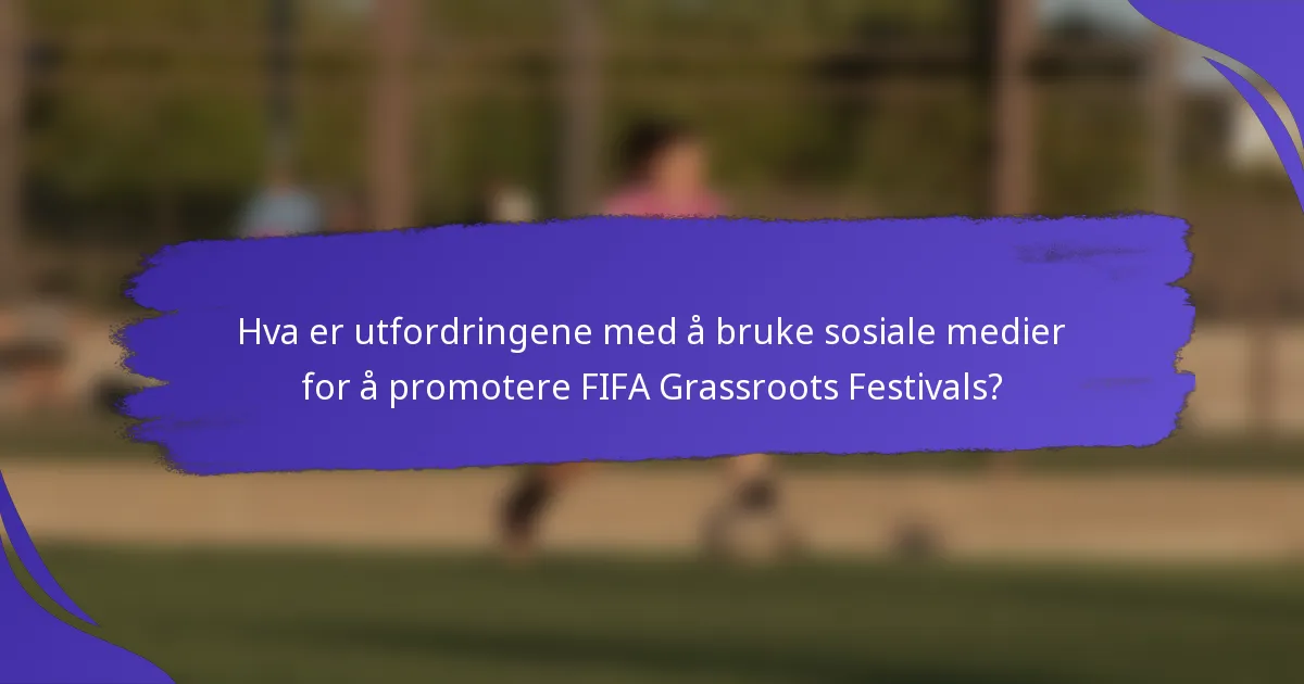 Hva er utfordringene med å bruke sosiale medier for å promotere FIFA Grassroots Festivals?