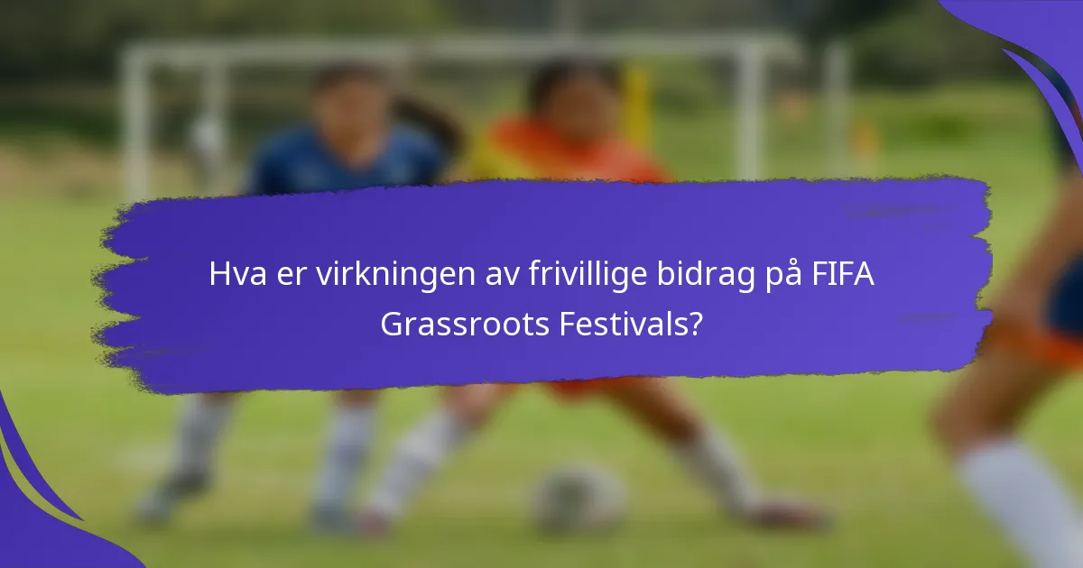 Hva er virkningen av frivillige bidrag på FIFA Grassroots Festivals?
