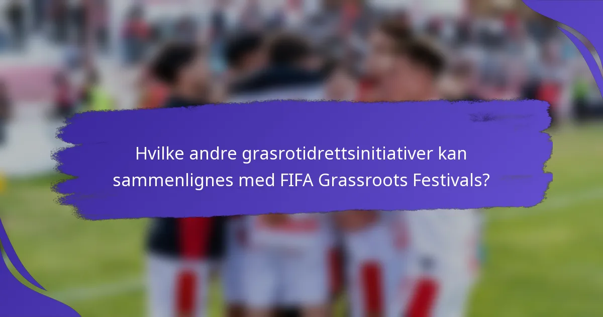 Hvilke andre grasrotidrettsinitiativer kan sammenlignes med FIFA Grassroots Festivals?