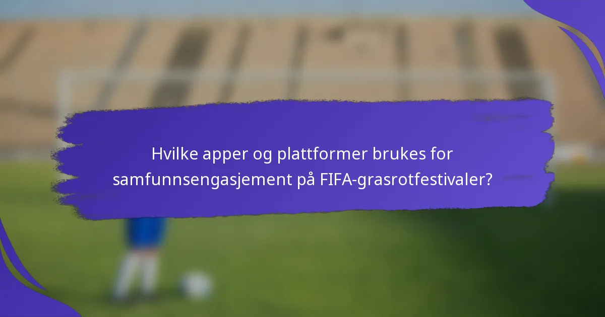 Hvilke apper og plattformer brukes for samfunnsengasjement på FIFA-grasrotfestivaler?
