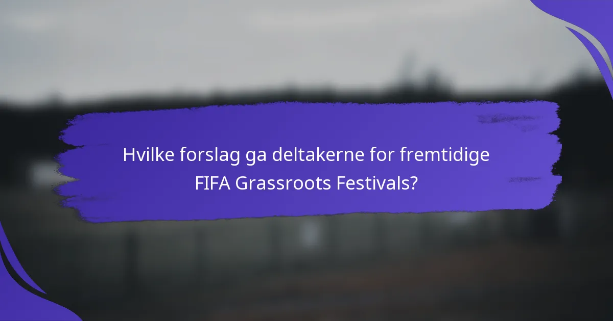 Hvilke forslag ga deltakerne for fremtidige FIFA Grassroots Festivals?