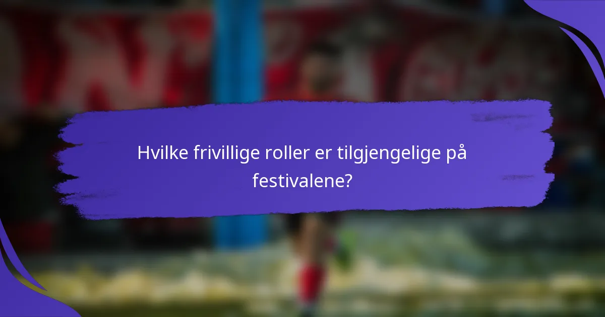 Hvilke frivillige roller er tilgjengelige på festivalene?