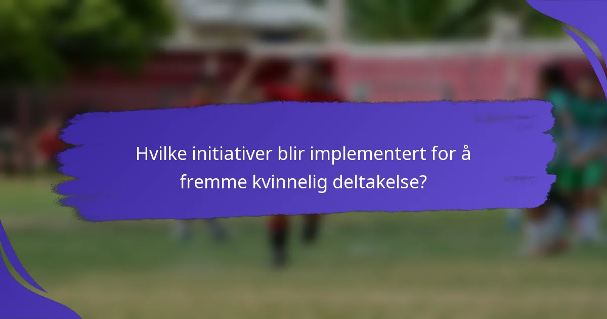 Hvilke initiativer blir implementert for å fremme kvinnelig deltakelse?