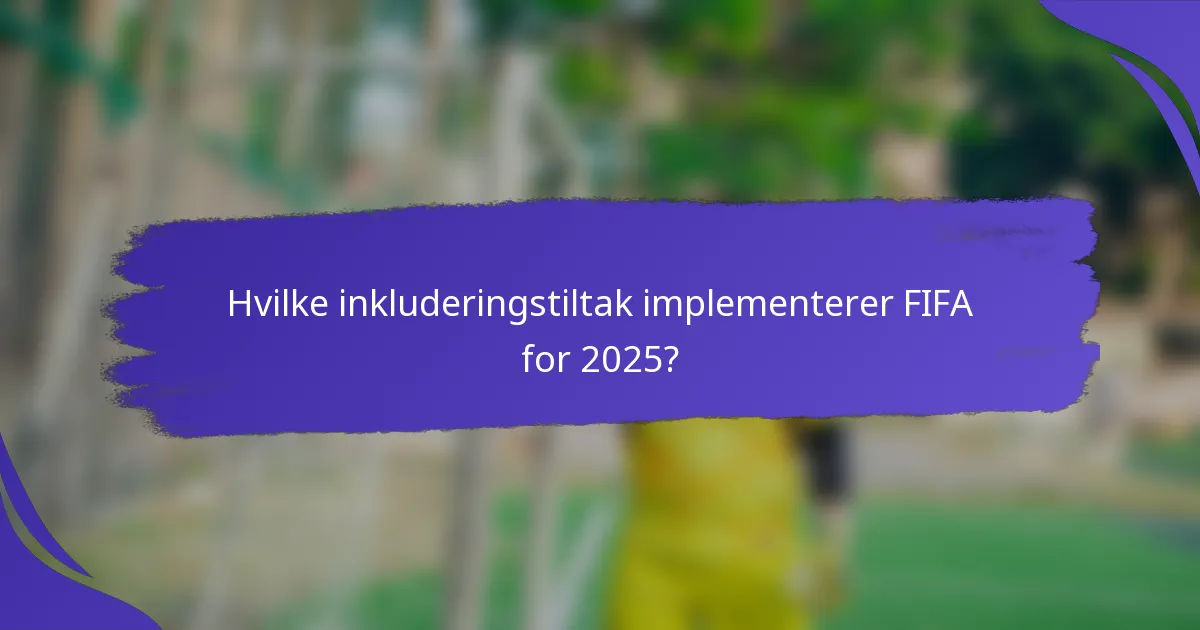 Hvilke inkluderingstiltak implementerer FIFA for 2025?