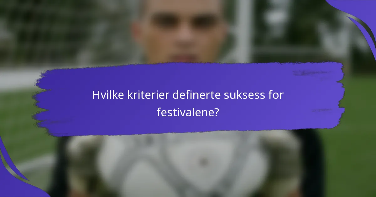 Hvilke kriterier definerte suksess for festivalene?