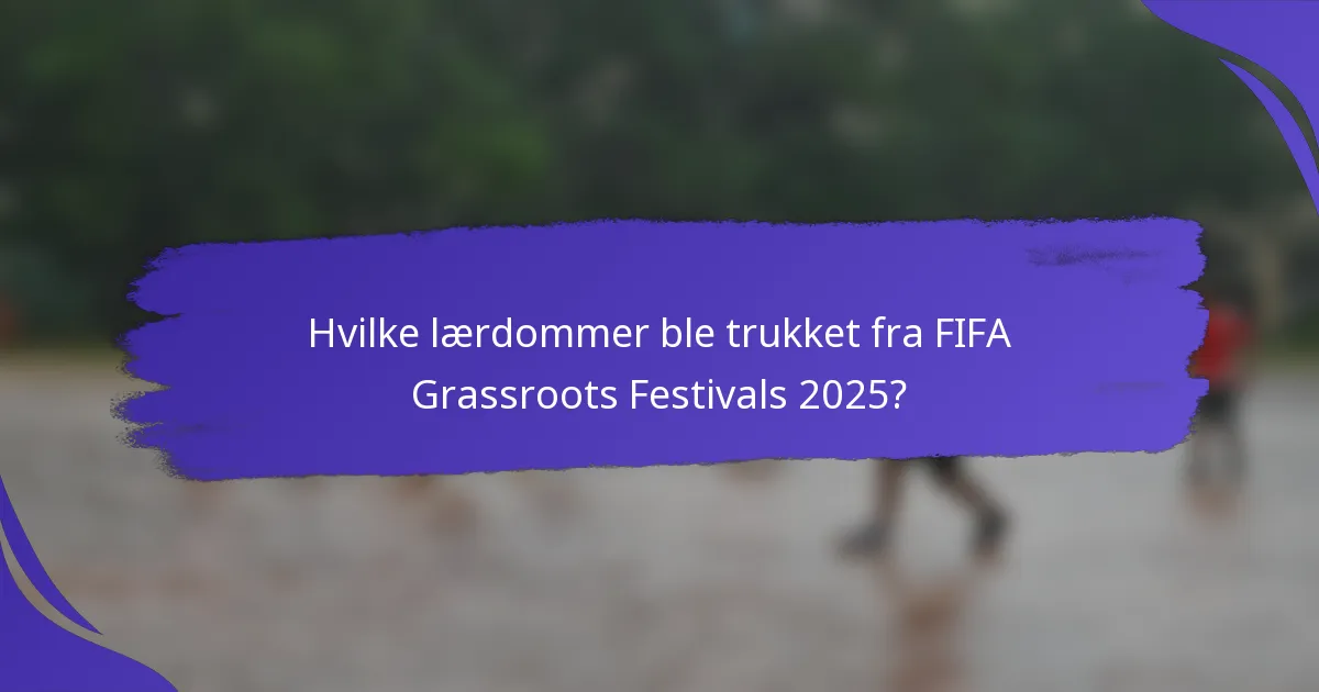 Hvilke lærdommer ble trukket fra FIFA Grassroots Festivals 2025?
