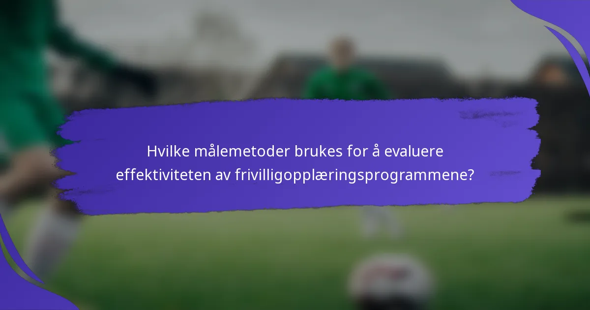 Hvilke målemetoder brukes for å evaluere effektiviteten av frivilligopplæringsprogrammene?
