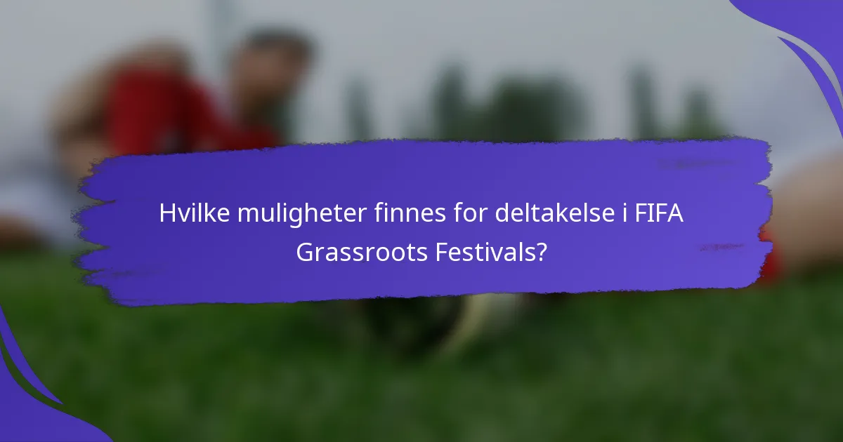Hvilke muligheter finnes for deltakelse i FIFA Grassroots Festivals?