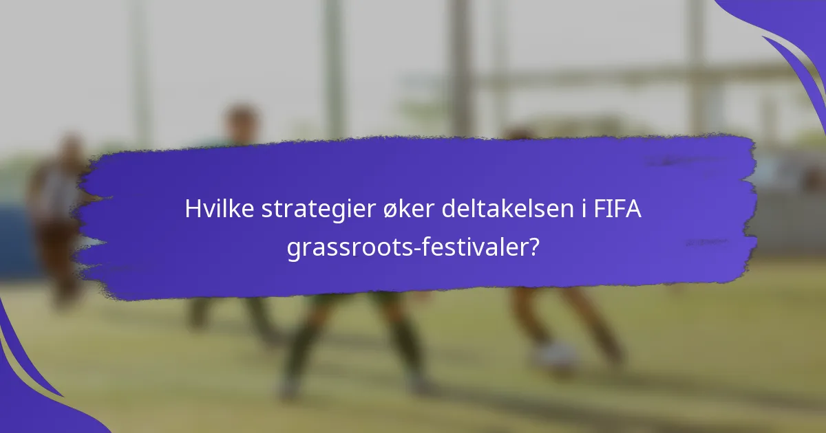 Hvilke strategier øker deltakelsen i FIFA grassroots-festivaler?