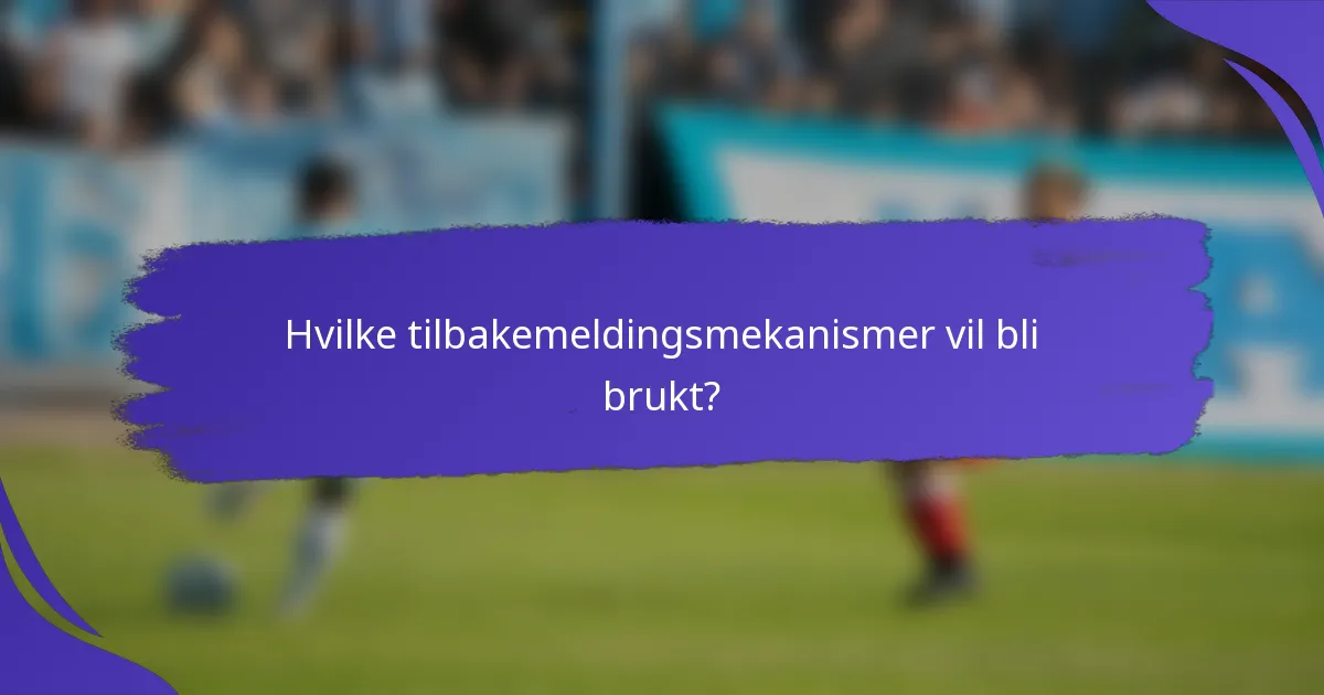 Hvilke tilbakemeldingsmekanismer vil bli brukt?
