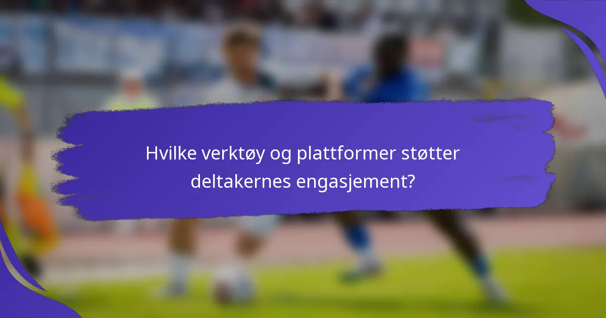 Hvilke verktøy og plattformer støtter deltakernes engasjement?