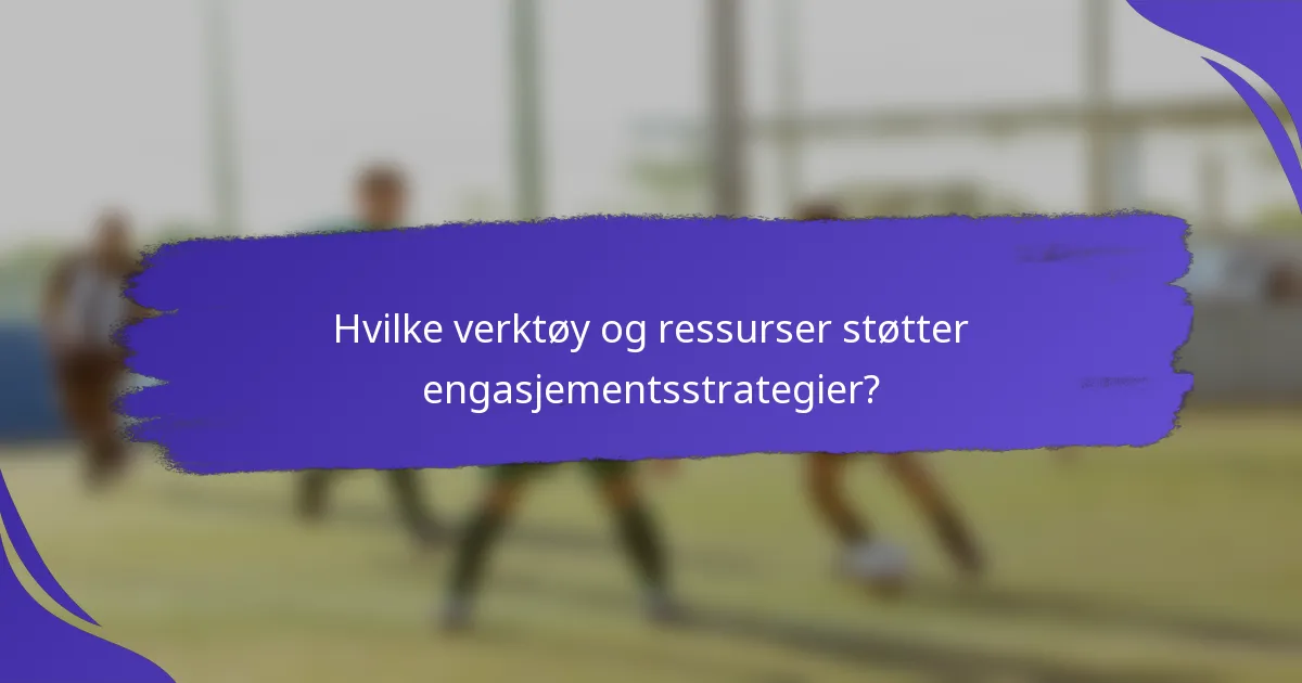 Hvilke verktøy og ressurser støtter engasjementsstrategier?