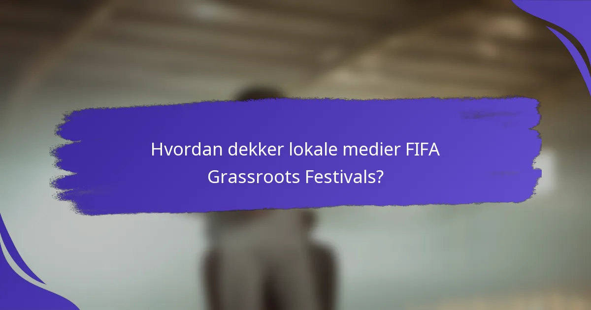 Hvordan dekker lokale medier FIFA Grassroots Festivals?