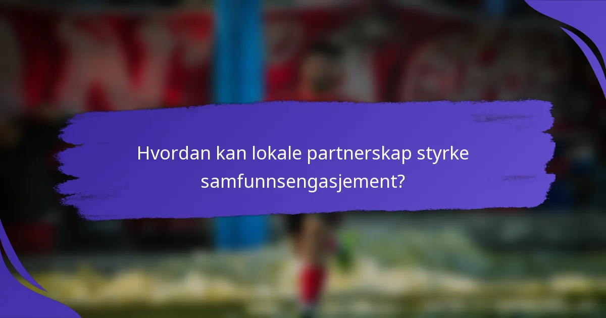 Hvordan kan lokale partnerskap styrke samfunnsengasjement?
