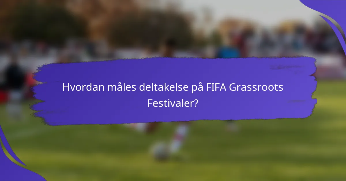 Hvordan måles deltakelse på FIFA Grassroots Festivaler?