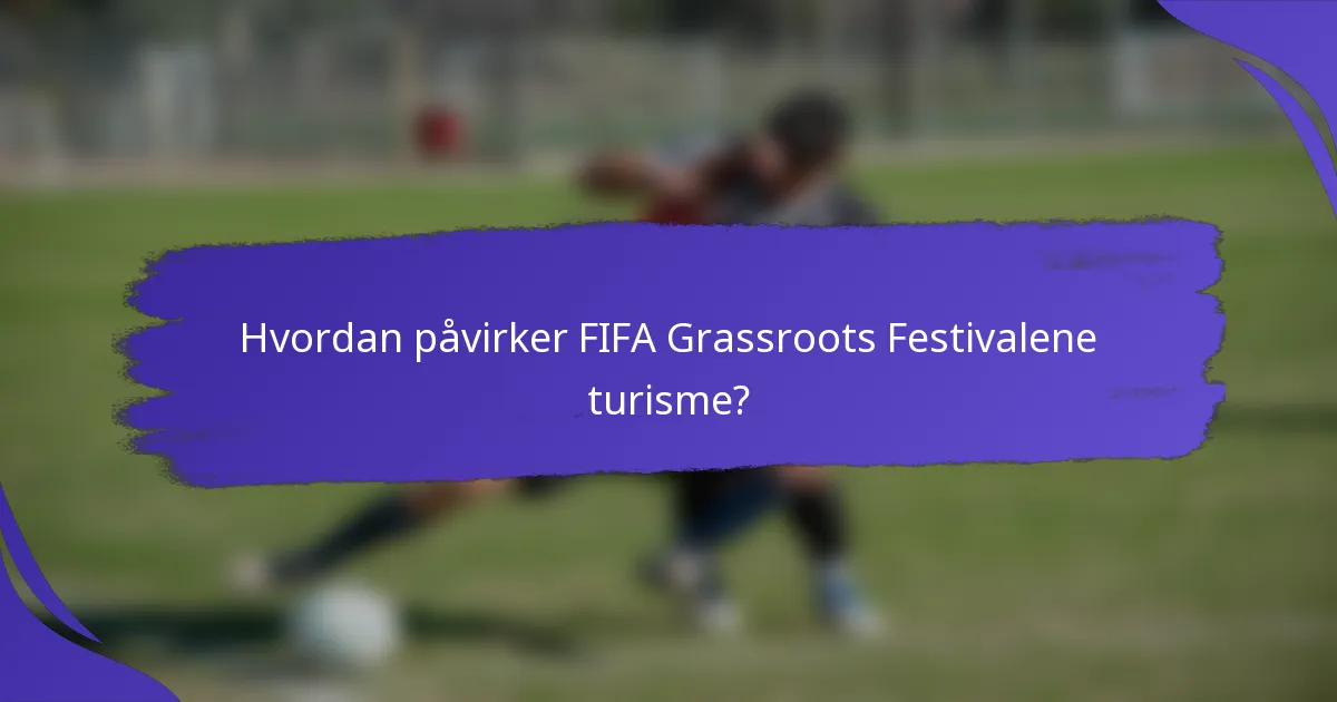 Hvordan påvirker FIFA Grassroots Festivalene turisme?