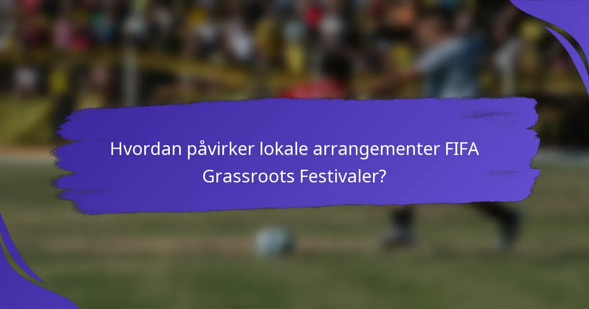 Hvordan påvirker lokale arrangementer FIFA Grassroots Festivaler?