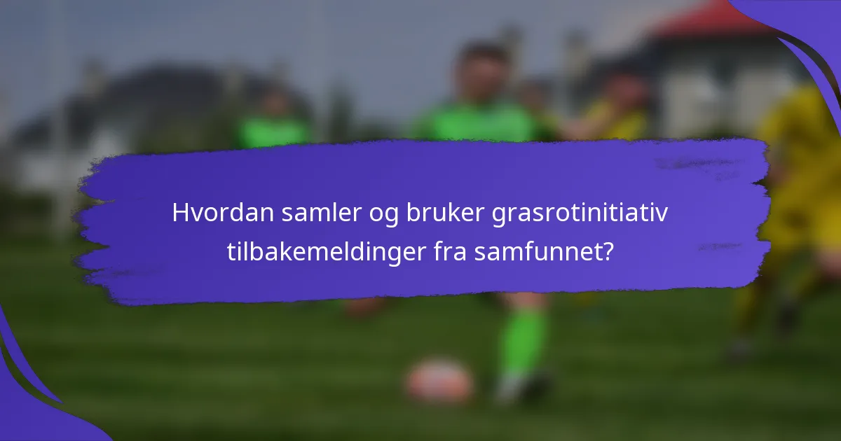 Hvordan samler og bruker grasrotinitiativ tilbakemeldinger fra samfunnet?