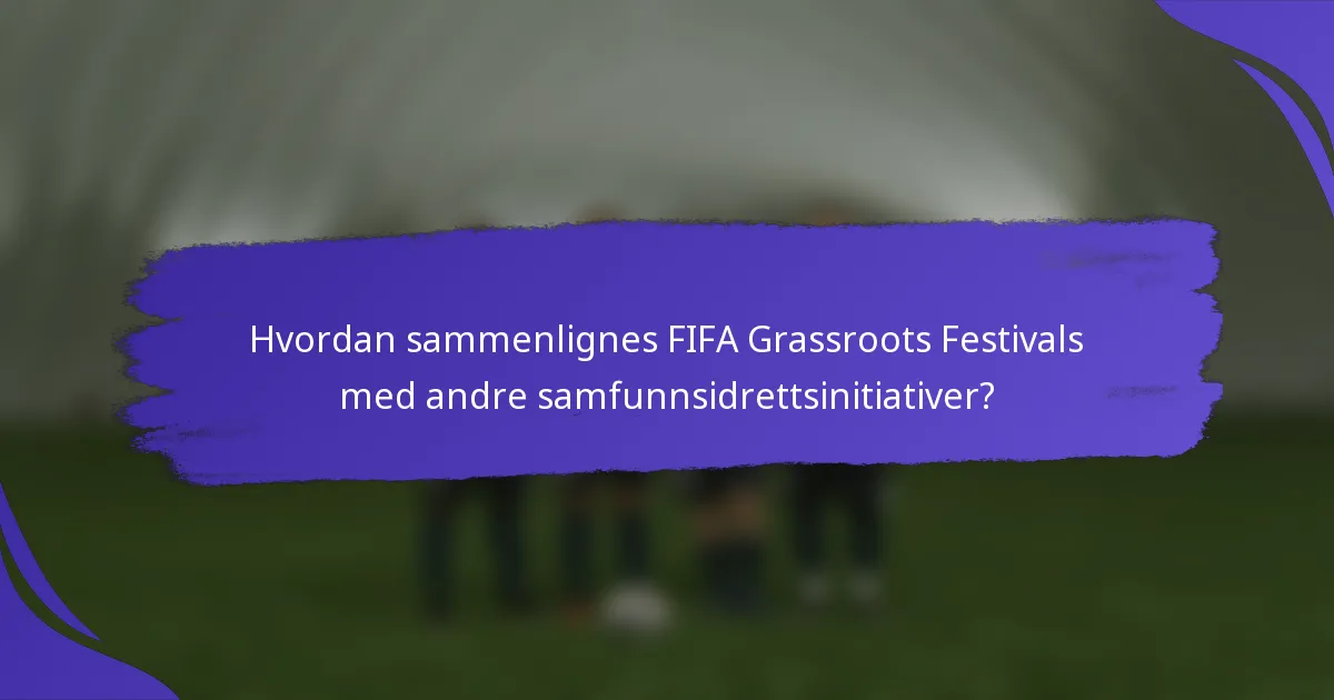 Hvordan sammenlignes FIFA Grassroots Festivals med andre samfunnsidrettsinitiativer?