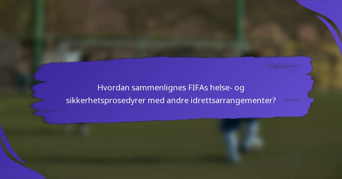 Hvordan sammenlignes FIFAs helse- og sikkerhetsprosedyrer med andre idrettsarrangementer?