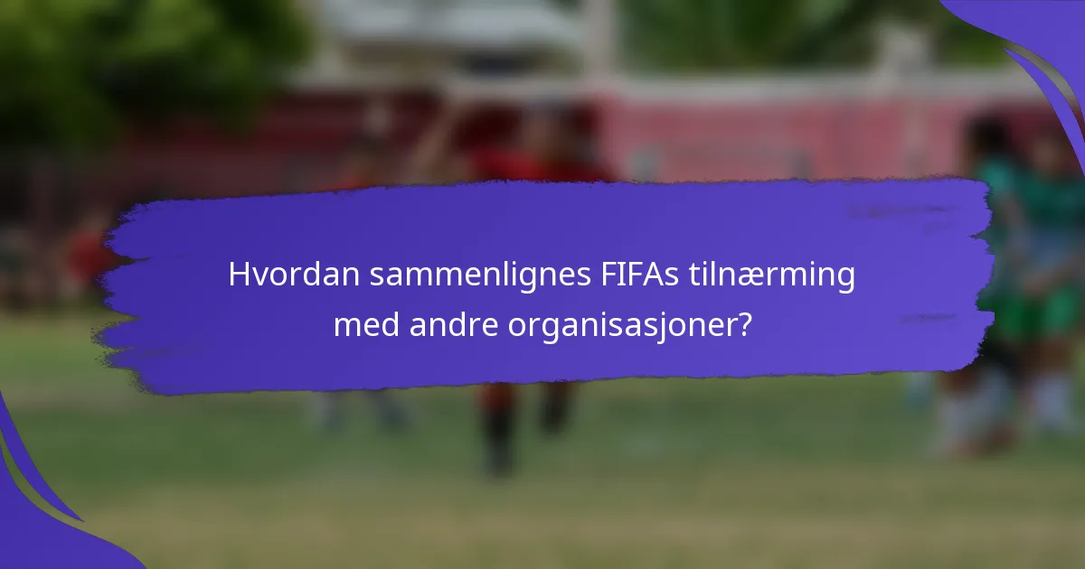 Hvordan sammenlignes FIFAs tilnærming med andre organisasjoner?