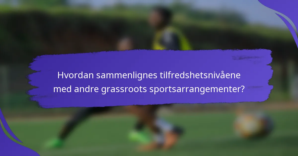 Hvordan sammenlignes tilfredshetsnivåene med andre grassroots sportsarrangementer?