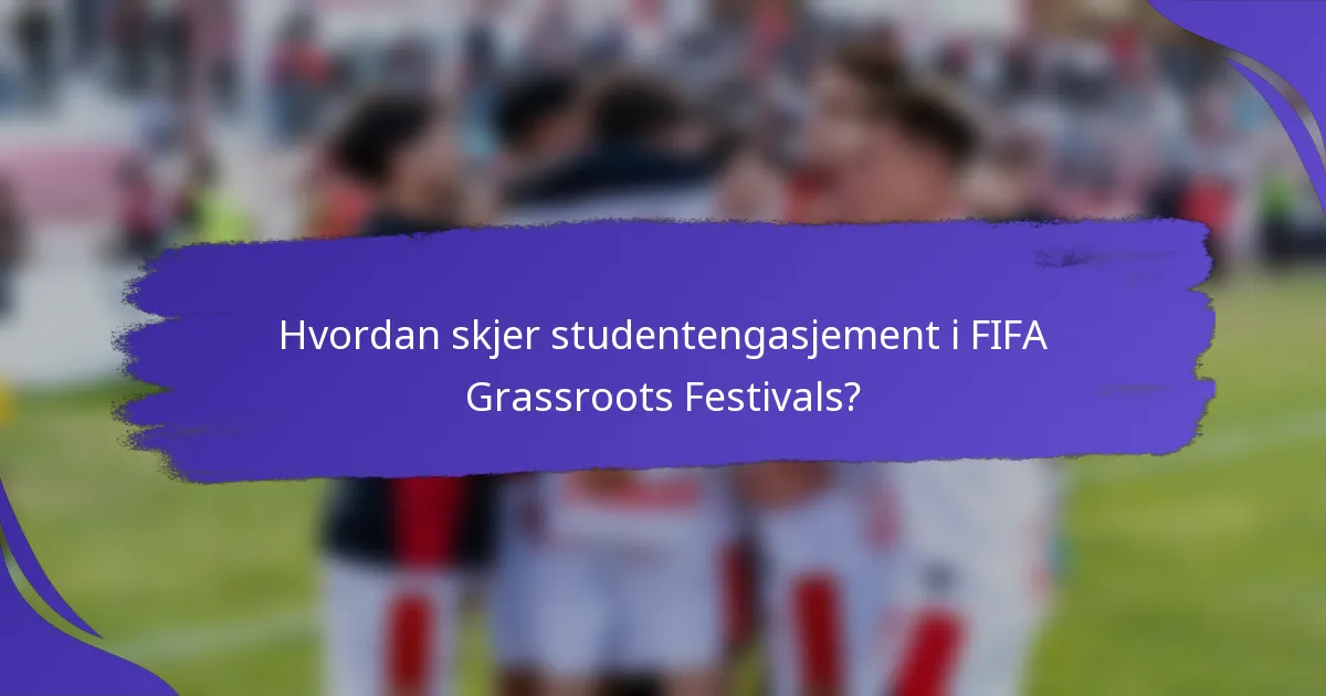 Hvordan skjer studentengasjement i FIFA Grassroots Festivals?