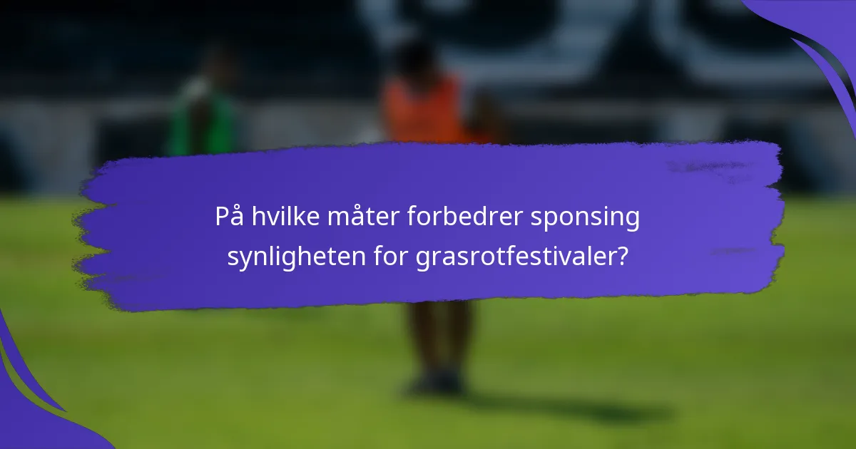På hvilke måter forbedrer sponsing synligheten for grasrotfestivaler?